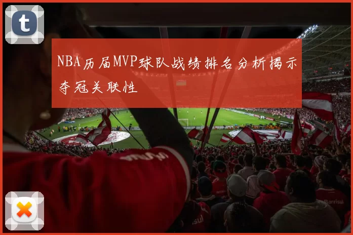 NBA历届MVP球队战绩排名分析揭示夺冠关联性