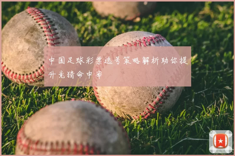 中国足球彩票选号策略解析助你提升竞猜命中率