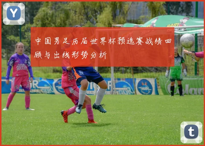 中国男足历届世界杯预选赛战绩回顾与出线形势分析