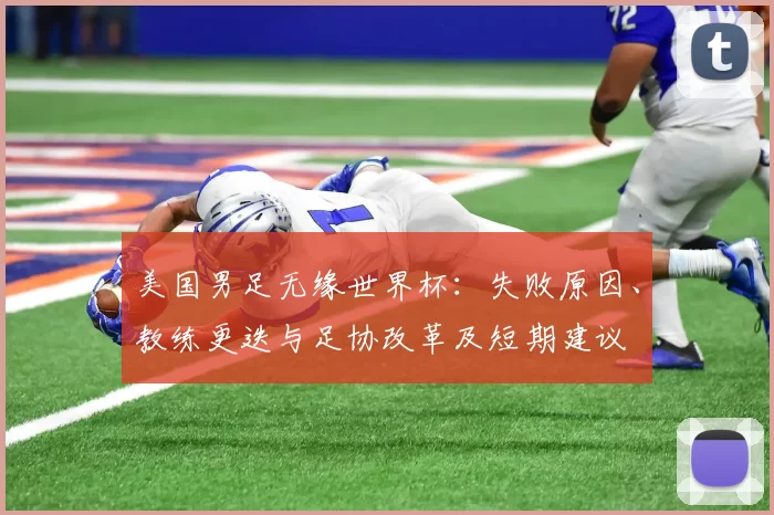 美国男足无缘世界杯：失败原因、教练更迭与足协改革及短期建议
