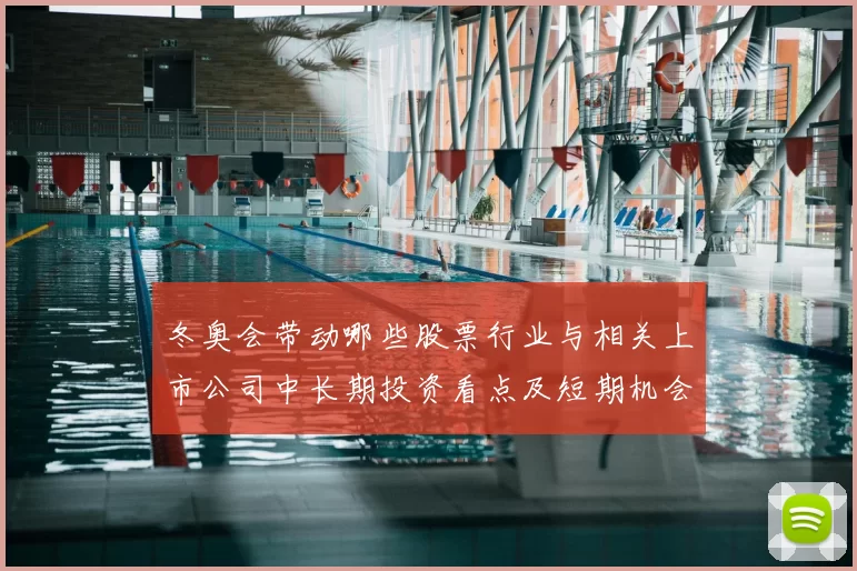 冬奥会带动哪些股票行业与相关上市公司中长期投资看点及短期机会与风险