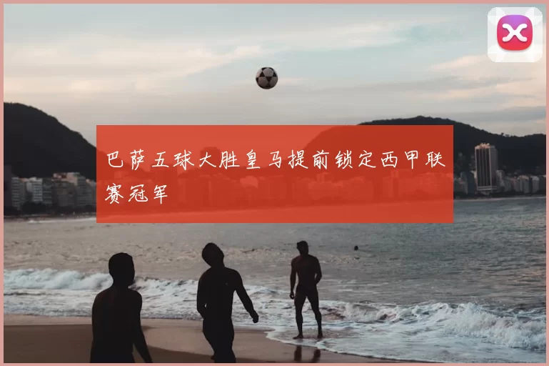 巴萨五球大胜皇马提前锁定西甲联赛冠军