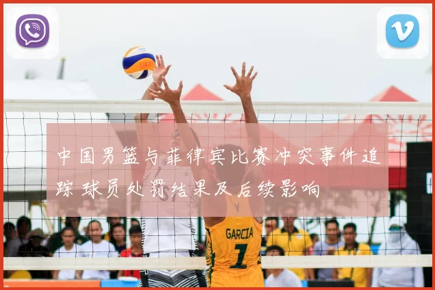 中国男篮与菲律宾比赛冲突事件追踪 球员处罚结果及后续影响